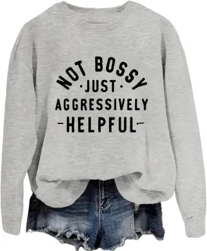 Funny Saying Sweatshirt Women Not Bossy Just Aggressively Helpful Sweatshirt Crewneck Graphic Pullover Long Sleeve